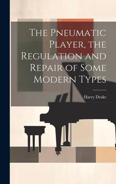 Produktbild: The Pneumatic Player, the Regulation and Repair of Some Modern Types