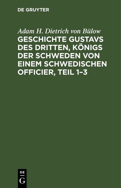 Produktbild: Geschichte Gustavs des Dritten, K&ouml;nigs der Schweden von einem schwedischen Officier, Teil 1&ndash;3