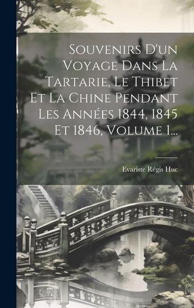 Produktbild: Souvenirs D'un Voyage Dans La Tartarie, Le Thibet Et La Chine Pendant Les Ann&eacute;es 1844, 1845 Et 1846, Volume 1...