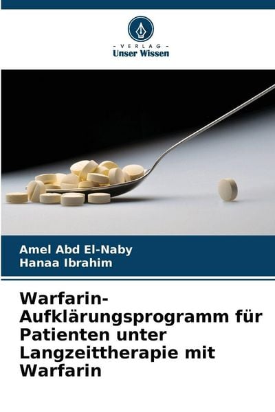 Warfarin-Aufklärungsprogramm für Patienten unter Langzeittherapie mit Warfarin, Taschenbuch von Amel Abd El-Naby , Hanaa Ibrahim, Verlag Unser Wissen,