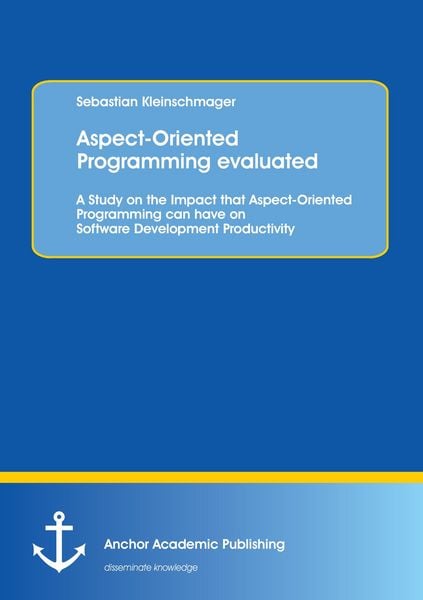 Produktbild: Aspect-Oriented Programming evaluated: A Study on the Impact that Aspect-Oriented Programming can have on Software Development Productivity