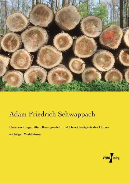 Untersuchungen über Raumgewicht und Druckfestigkeit des Holzes wichtiger Waldbäume, Taschenbuch von Adam Friedrich Schwappach, Vero Verlag,