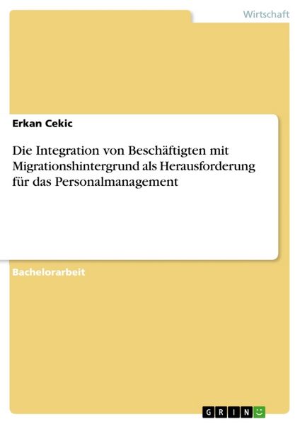 Die Integration von Beschäftigten mit Migrationshintergrund als Herausforderung für das Personalmanagement, Taschenbuch von Erkan Cekic, GRIN,
