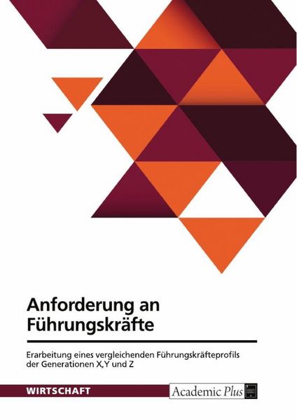 Produktbild: Anforderung an F&uuml;hrungskr&auml;fte. Erarbeitung eines vergleichenden F&uuml;hrungskr&auml;fteprofils der Generationen X,Y und Z