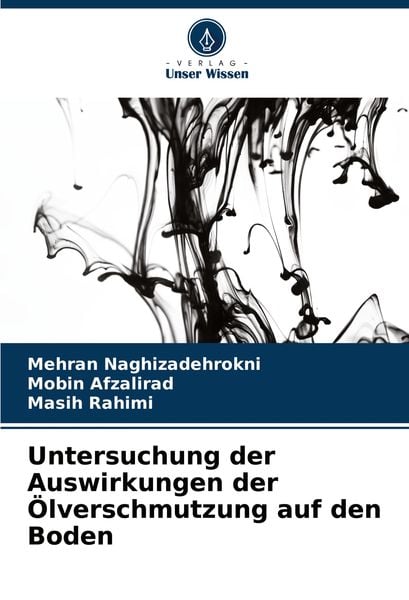 Untersuchung der Auswirkungen der Ölverschmutzung auf den Boden, Taschenbuch von Mehran Naghizadehrokni , Mobin Afzalirad , Masih Rahimi, Verlag Unser