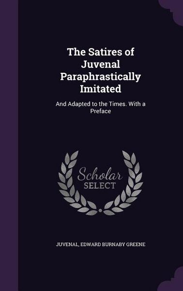 Produktbild: The Satires of Juvenal Paraphrastically Imitated: And Adapted to the Times. With a Preface