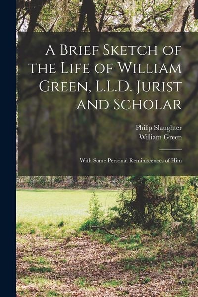 Produktbild: A Brief Sketch of the Life of William Green, L.L.D. Jurist and Scholar: With Some Personal Reminiscences of Him
