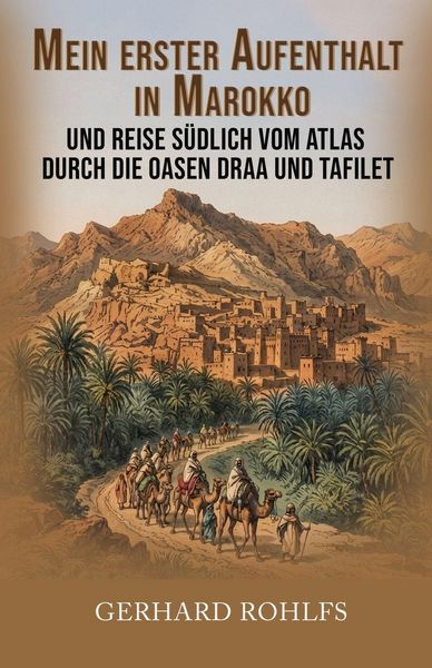 Produktbild: Mein erster Aufenthalt in Marokko und Reise s&uuml;dlich vom Atlas durch die Oasen Draa und Tafilet
