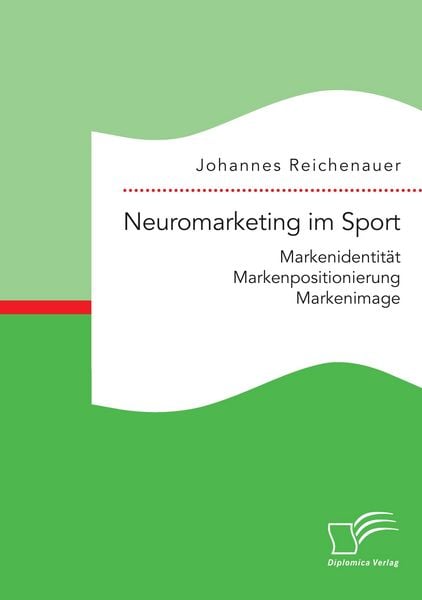 Neuromarketing im Sport: Markenidentität - Markenpositionierung - Markenimage, Taschenbuch von Johannes Reichenauer, Diplomica Verlag GmbH,