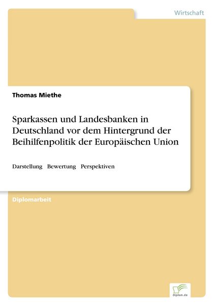 Sparkassen und Landesbanken in Deutschland vor dem Hintergrund der Beihilfenpolitik der Europäischen Union, Taschenbuch von Thomas Miethe, GRIN,