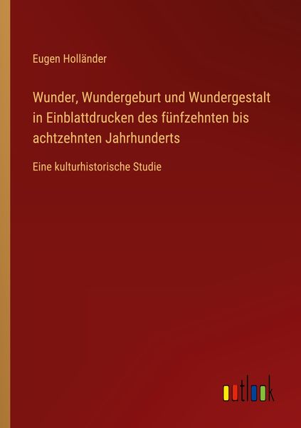 Produktbild: Wunder, Wundergeburt und Wundergestalt in Einblattdrucken des f&uuml;nfzehnten bis achtzehnten Jahrhunderts