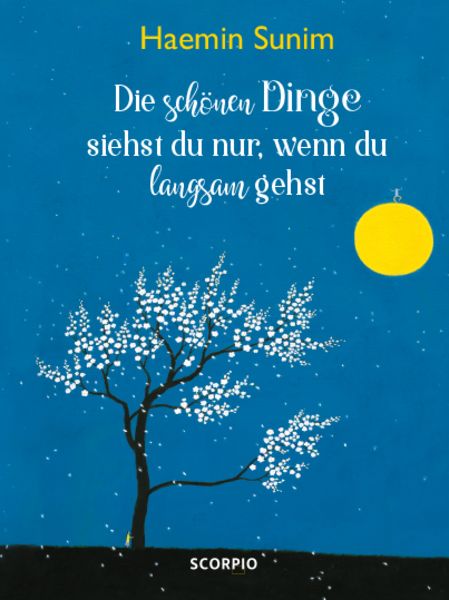 Die schönen Dinge siehst du nur, wenn du langsam gehst, Gebundene Ausgabe von Haemin Sunim, Scorpio Verlag