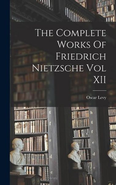 Produktbild: The Complete Works Of Friedrich Nietzsche Vol XII