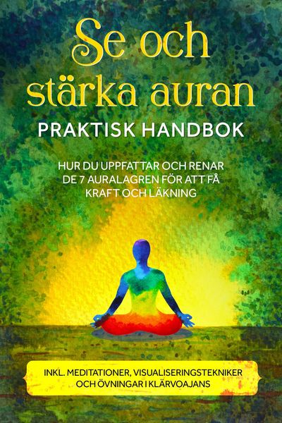 Produktbild: Se och st&auml;rka auran - Praktisk handbok: Hur du uppfattar och renar de 7 auralagren f&ouml;r att f&aring; kraft och l&auml;kning - Inklusive meditationer, visualiserin