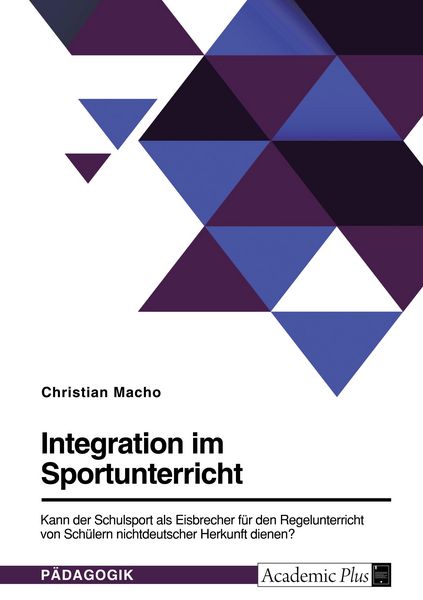 Integration im Sportunterricht. Kann der Schulsport als Eisbrecher für den Regelunterricht von Schülern nichtdeutscher Herkunft dienen?, Taschenbuch