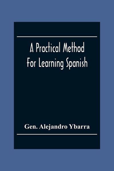 Produktbild: A Practical Method For Learning Spanish; In Accordance With Ybarra'S System Of Teaching Modern Languages