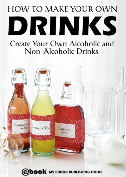 Produktbild: How to Make Your Own Drinks: Create Your Own Alcoholic and Non-Alcoholic Drinks
