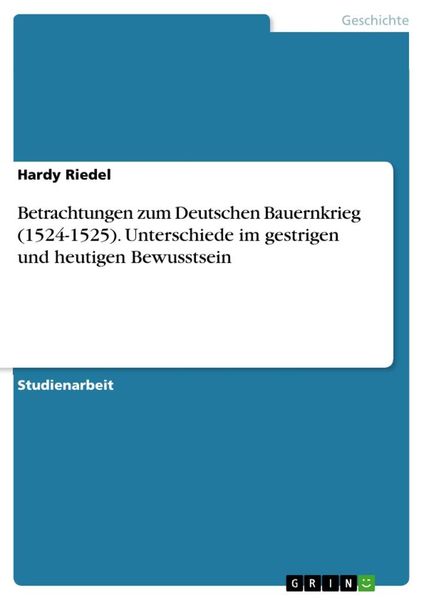 Betrachtungen zum Deutschen Bauernkrieg (1524-1525). Unterschiede im gestrigen und heutigen Bewusstsein, Taschenbuch von Hardy Riedel, GRIN,