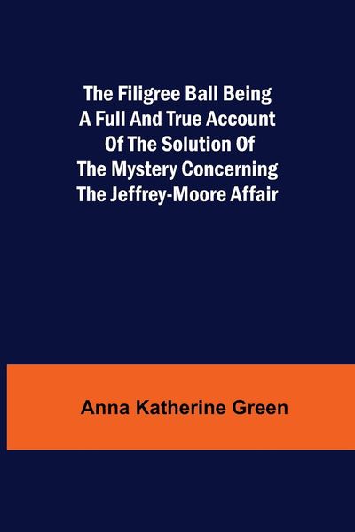 Produktbild: The Filigree Ball Being a full and true account of the solution of the mystery concerning the Jeffrey-Moore affair