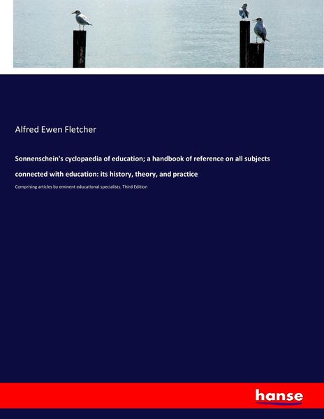 Sonnenschein's cyclopaedia of education; a handbook of reference on all subjects connected with education: its history, theory, and practice,