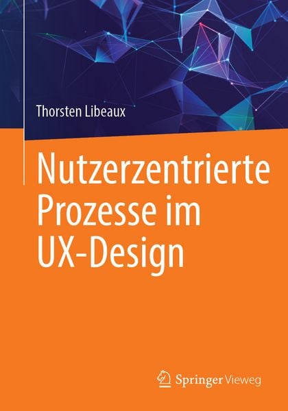 Nutzerzentrierte Prozesse im UX-Design, Taschenbuch von Thorsten Libeaux, Springer Fachmedien Wiesbaden GmbH, 978-3-658-51935-3
