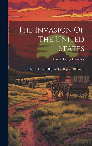 Produktbild: The Invasion Of The United States: Or, Uncle Sam's Boys At The Capture Of Boston