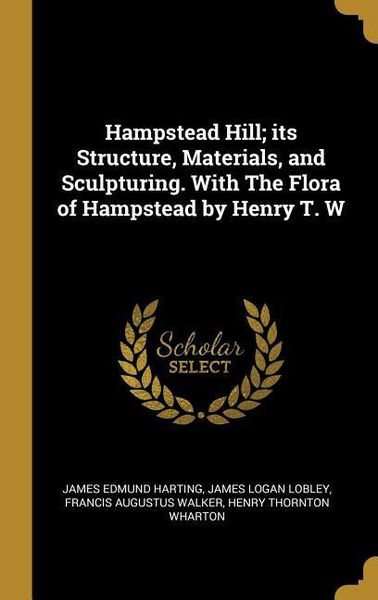 Produktbild: Hampstead Hill; its Structure, Materials, and Sculpturing. With The Flora of Hampstead by Henry T. W