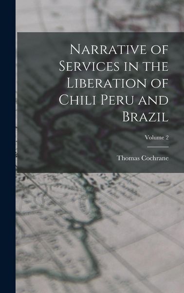 Produktbild: Narrative of Services in the Liberation of Chili Peru and Brazil; Volume 2