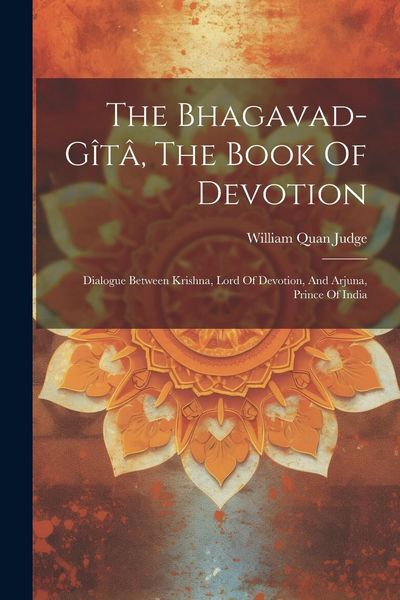 Produktbild: The Bhagavad-g&icirc;t&acirc;, The Book Of Devotion: Dialogue Between Krishna, Lord Of Devotion, And Arjuna, Prince Of India