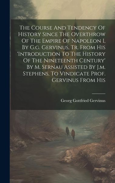 Produktbild: The Course And Tendency Of History Since The Overthrow Of The Empire Of Napoleon I, By G.g. Gervinus, Tr. From His 'introduction To The History Of The