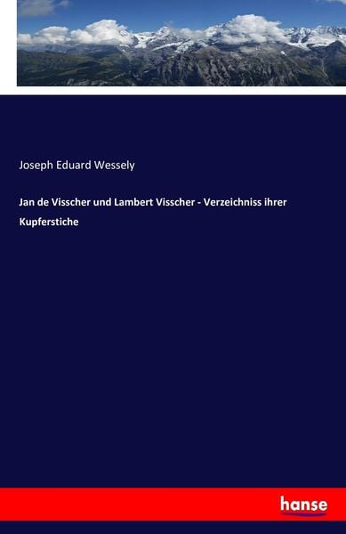 Jan de Visscher und Lambert Visscher - Verzeichniss ihrer Kupferstiche, Taschenbuch von Joseph Eduard Wessely, Hansebooks, 9783743436329