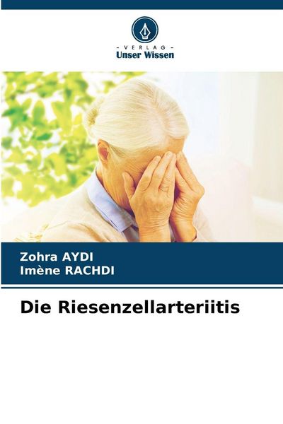 Die Riesenzellarteriitis, Taschenbuch von Zohra Aydi , Imene Rachdi, Verlag Unser Wissen, 9786209299674