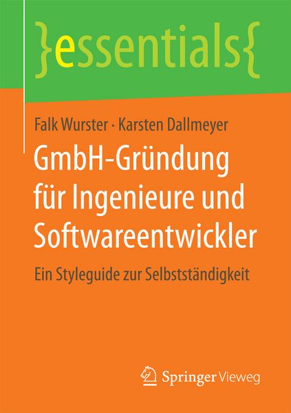 GmbH-Gründung für Ingenieure und Softwareentwickler, Taschenbuch von Falk Wurster , Karsten Dallmeyer, Springer Fachmedien Wiesbaden GmbH,