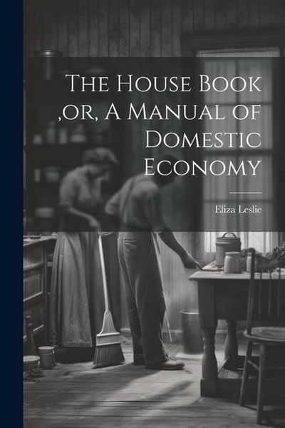 Produktbild: The House Book, or, A Manual of Domestic Economy [microform]