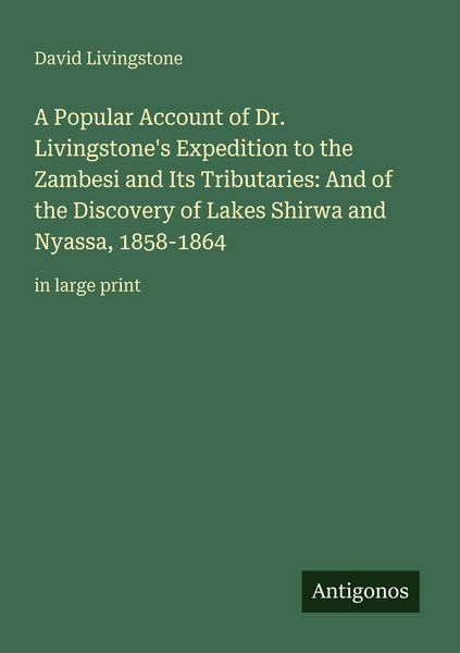 Produktbild: A Popular Account of Dr. Livingstone's Expedition to the Zambesi and Its Tributaries: And of the Discovery of Lakes Shirwa and Nyassa, 1858-1864