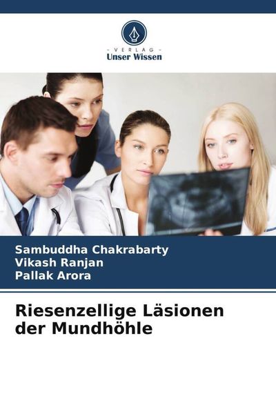 Riesenzellige Läsionen der Mundhöhle, Taschenbuch von Sambuddha Chakrabarty , Vikash Ranjan , Pallak Arora, Verlag Unser Wissen, 9786205550762