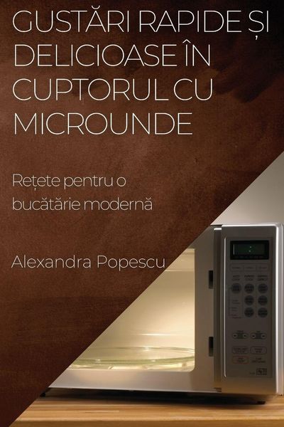 Produktbild: Gust&iquest;ri rapide &iquest;i delicioase &icirc;n cuptorul cu microunde