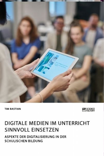 Produktbild: Digitale Medien im Unterricht sinnvoll einsetzen. Aspekte der Digitalisierung in der schulischen Bildung