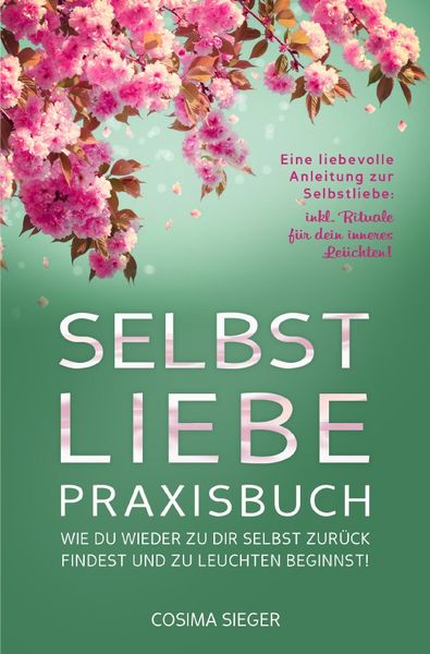 Produktbild: SELBSTLIEBE PRAXISBUCH: Wie Du wieder zu Dir selbst zur&uuml;ck findest und zu leuchten beginnst!