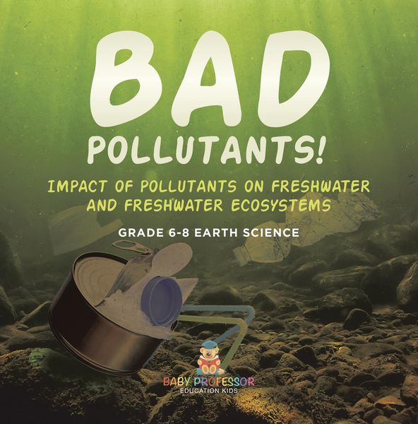 Produktbild: Bad Pollutants! Impact of Pollutants on Freshwater and Freshwater Ecosystems | Grade 6-8 Earth Science
