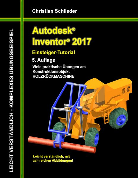Autodesk Inventor 2017 - Einsteiger-Tutorial Holzrückmaschine, Taschenbuch von Christian Schlieder, BoD – Books on Demand, 9783741252372