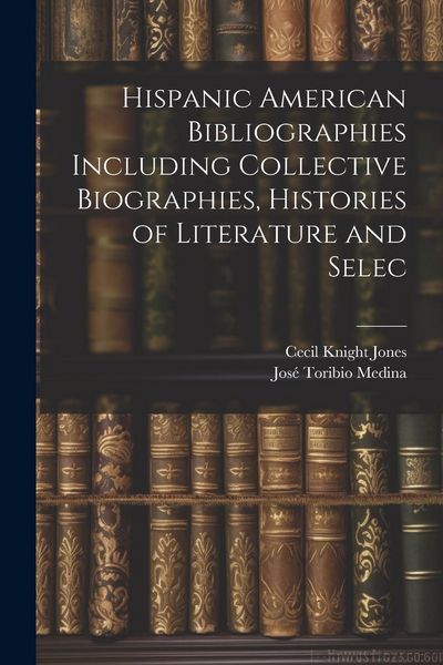 Produktbild: Hispanic American Bibliographies Including Collective Biographies, Histories of Literature and Selec