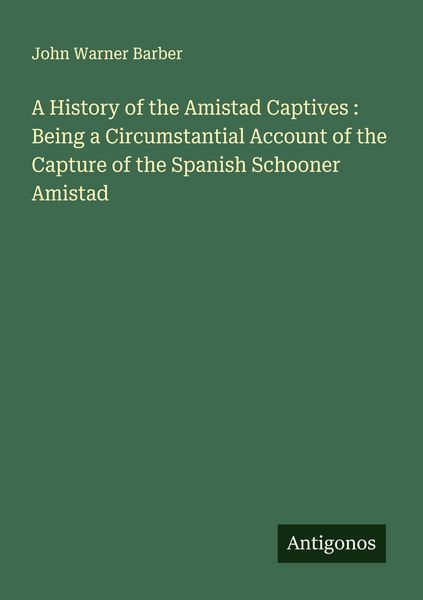 Produktbild: A History of the Amistad Captives : Being a Circumstantial Account of the Capture of the Spanish Schooner Amistad