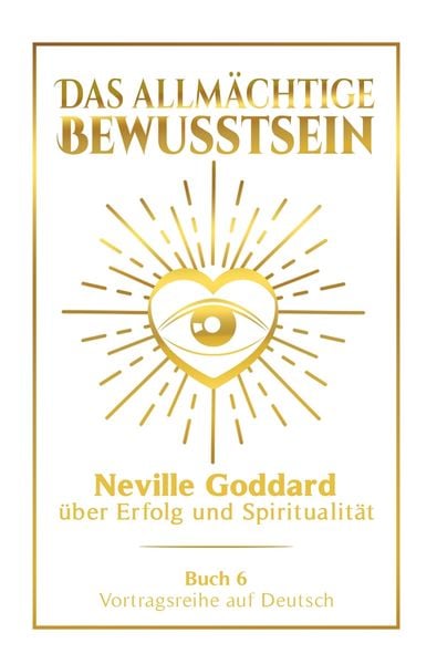 Produktbild: Das allm&auml;chtige Bewusstsein: Neville Goddard &uuml;ber Erfolg und Spiritualit&auml;t - Buch 6 - Vortragsreihe auf Deutsch