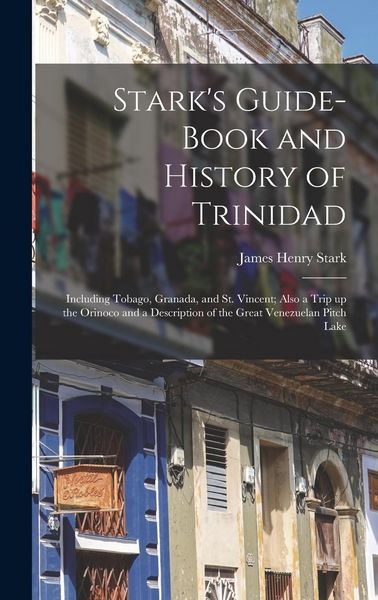 Produktbild: Stark's Guide-book and History of Trinidad: Including Tobago, Granada, and St. Vincent; Also a Trip up the Orinoco and a Description of the Great Vene