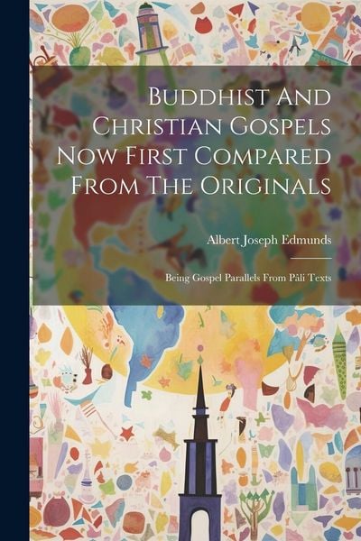Produktbild: Buddhist And Christian Gospels Now First Compared From The Originals: Being Gospel Parallels From P&acirc;li Texts