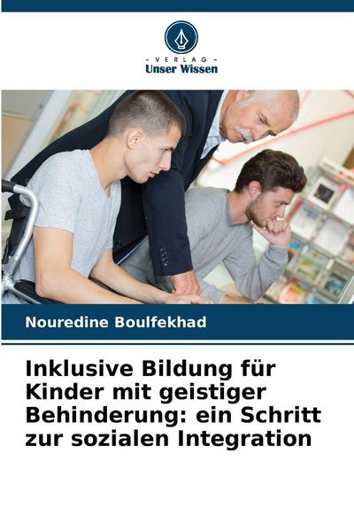 Inklusive Bildung für Kinder mit geistiger Behinderung: ein Schritt zur sozialen Integration, Taschenbuch von Nouredine Boulfekhad, Verlag Unser