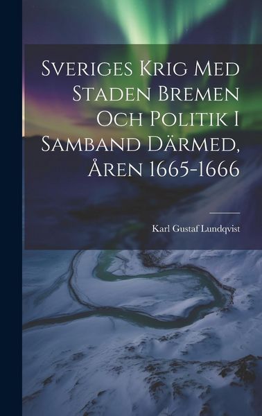 Produktbild: Sveriges Krig Med Staden Bremen Och Politik I Samband D&auml;rmed, &Aring;ren 1665-1666