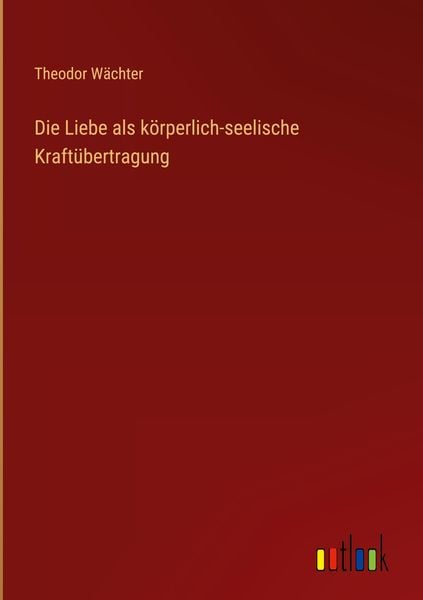 Produktbild: Die Liebe als k&ouml;rperlich-seelische Kraft&uuml;bertragung
