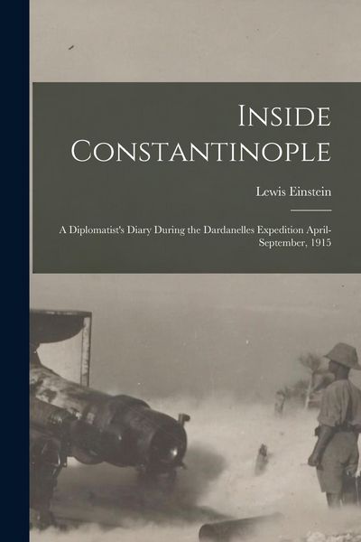 Produktbild: Inside Constantinople: A Diplomatist's Diary During the Dardanelles Expedition April-September, 1915
